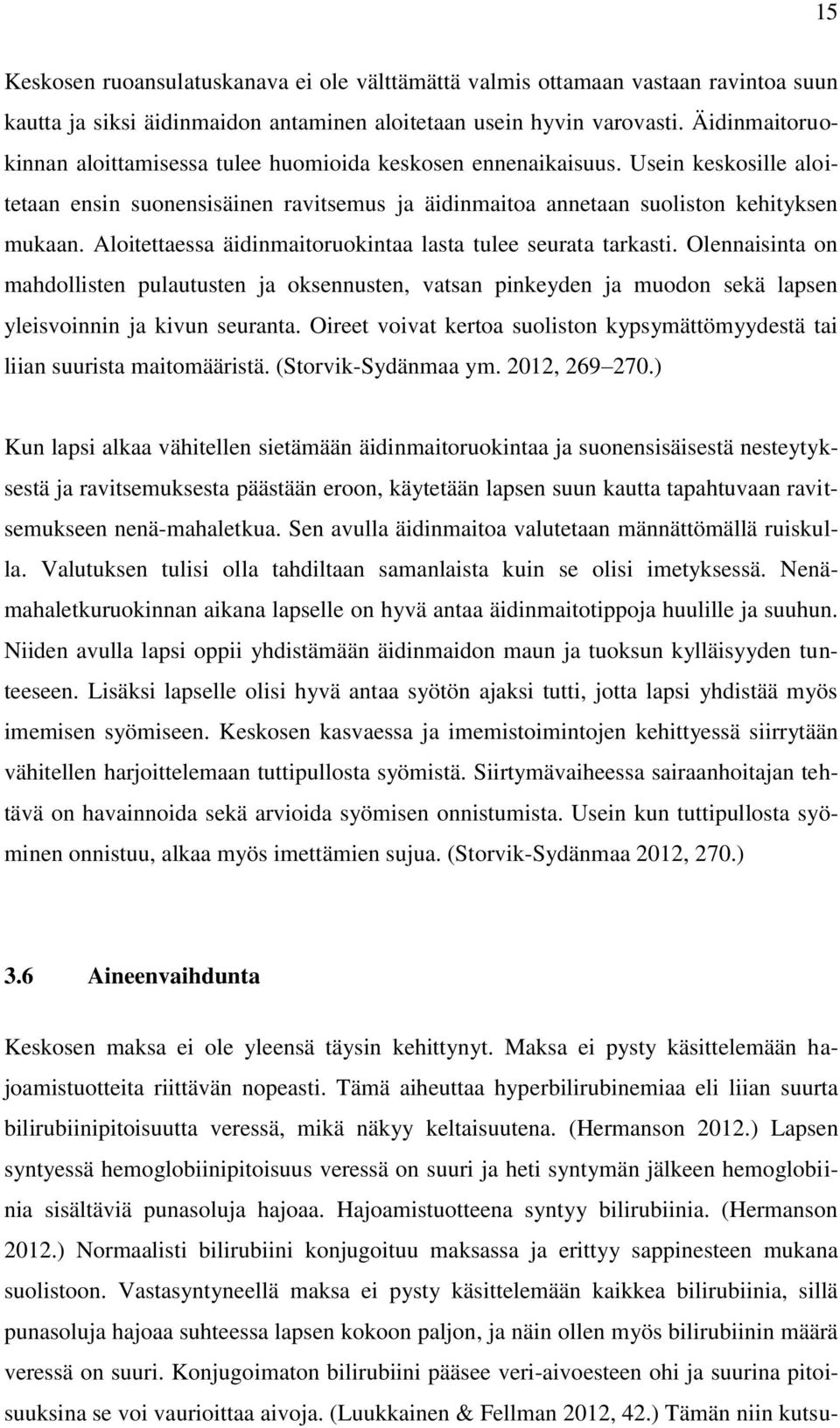 Aloitettaessa äidinmaitoruokintaa lasta tulee seurata tarkasti. Olennaisinta on mahdollisten pulautusten ja oksennusten, vatsan pinkeyden ja muodon sekä lapsen yleisvoinnin ja kivun seuranta.