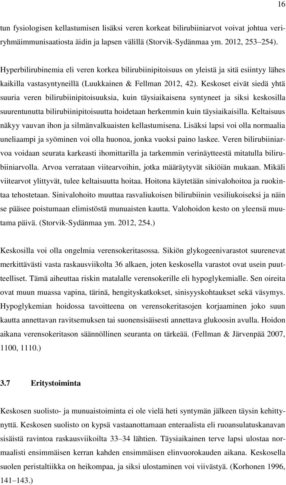 Keskoset eivät siedä yhtä suuria veren bilirubiinipitoisuuksia, kuin täysiaikaisena syntyneet ja siksi keskosilla suurentunutta bilirubiinipitoisuutta hoidetaan herkemmin kuin täysiaikaisilla.