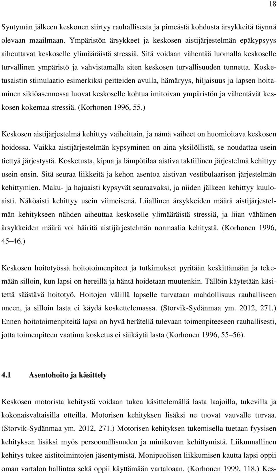 Sitä voidaan vähentää luomalla keskoselle turvallinen ympäristö ja vahvistamalla siten keskosen turvallisuuden tunnetta.