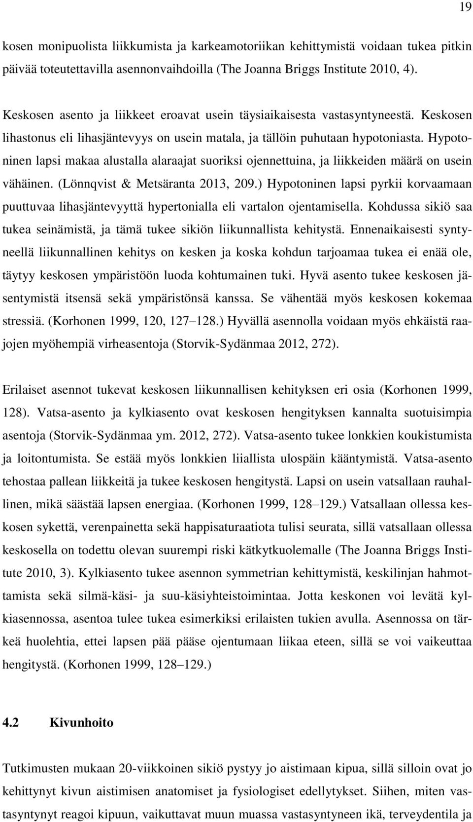 Hypotoninen lapsi makaa alustalla alaraajat suoriksi ojennettuina, ja liikkeiden määrä on usein vähäinen. (Lönnqvist & Metsäranta 2013, 209.