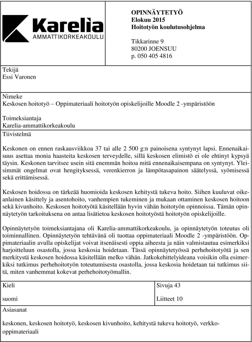 raskausviikkoa 37 tai alle 2 500 g:n painoisena syntynyt lapsi. Ennenaikaisuus asettaa monia haasteita keskosen terveydelle, sillä keskosen elimistö ei ole ehtinyt kypsyä täysin.