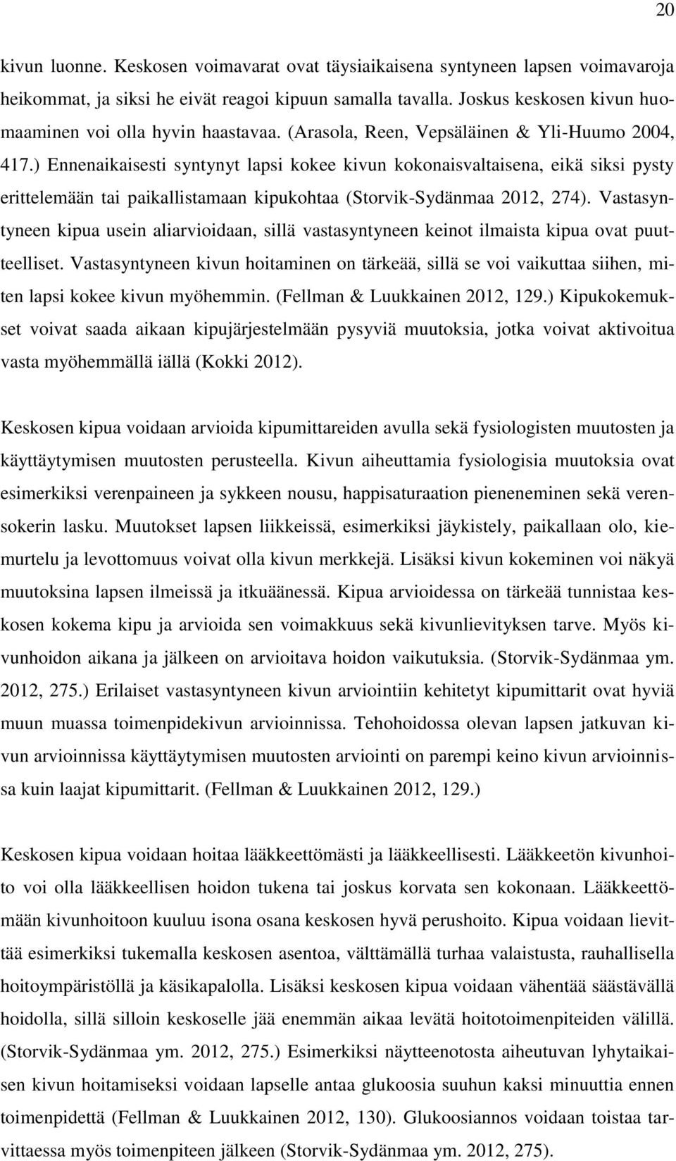 ) Ennenaikaisesti syntynyt lapsi kokee kivun kokonaisvaltaisena, eikä siksi pysty erittelemään tai paikallistamaan kipukohtaa (Storvik-Sydänmaa 2012, 274).
