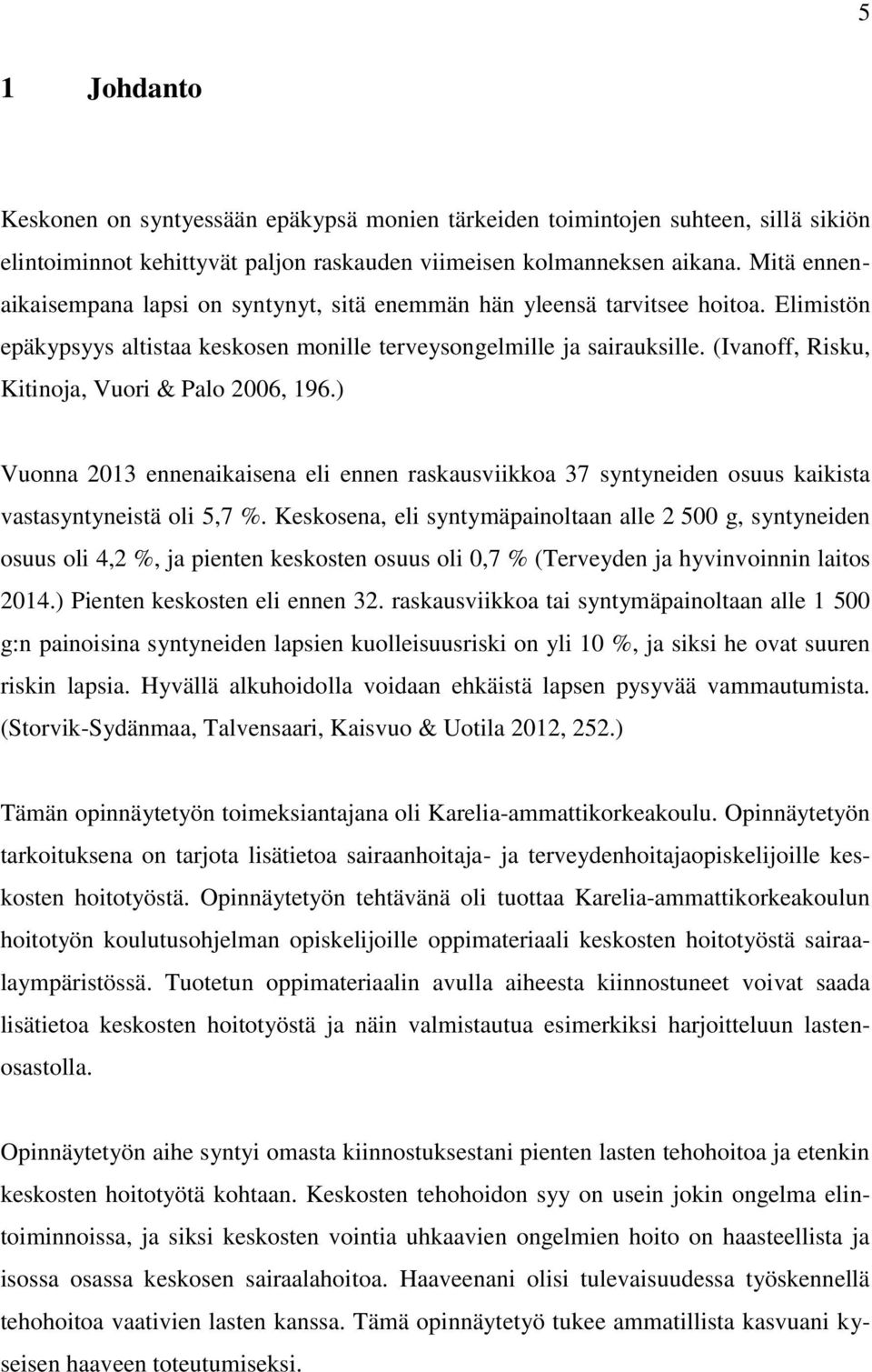 (Ivanoff, Risku, Kitinoja, Vuori & Palo 2006, 196.) Vuonna 2013 ennenaikaisena eli ennen raskausviikkoa 37 syntyneiden osuus kaikista vastasyntyneistä oli 5,7 %.