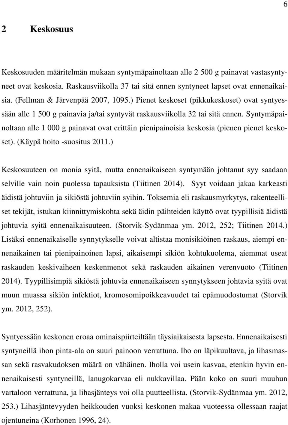 Syntymäpainoltaan alle 1 000 g painavat ovat erittäin pienipainoisia keskosia (pienen pienet keskoset). (Käypä hoito -suositus 2011.