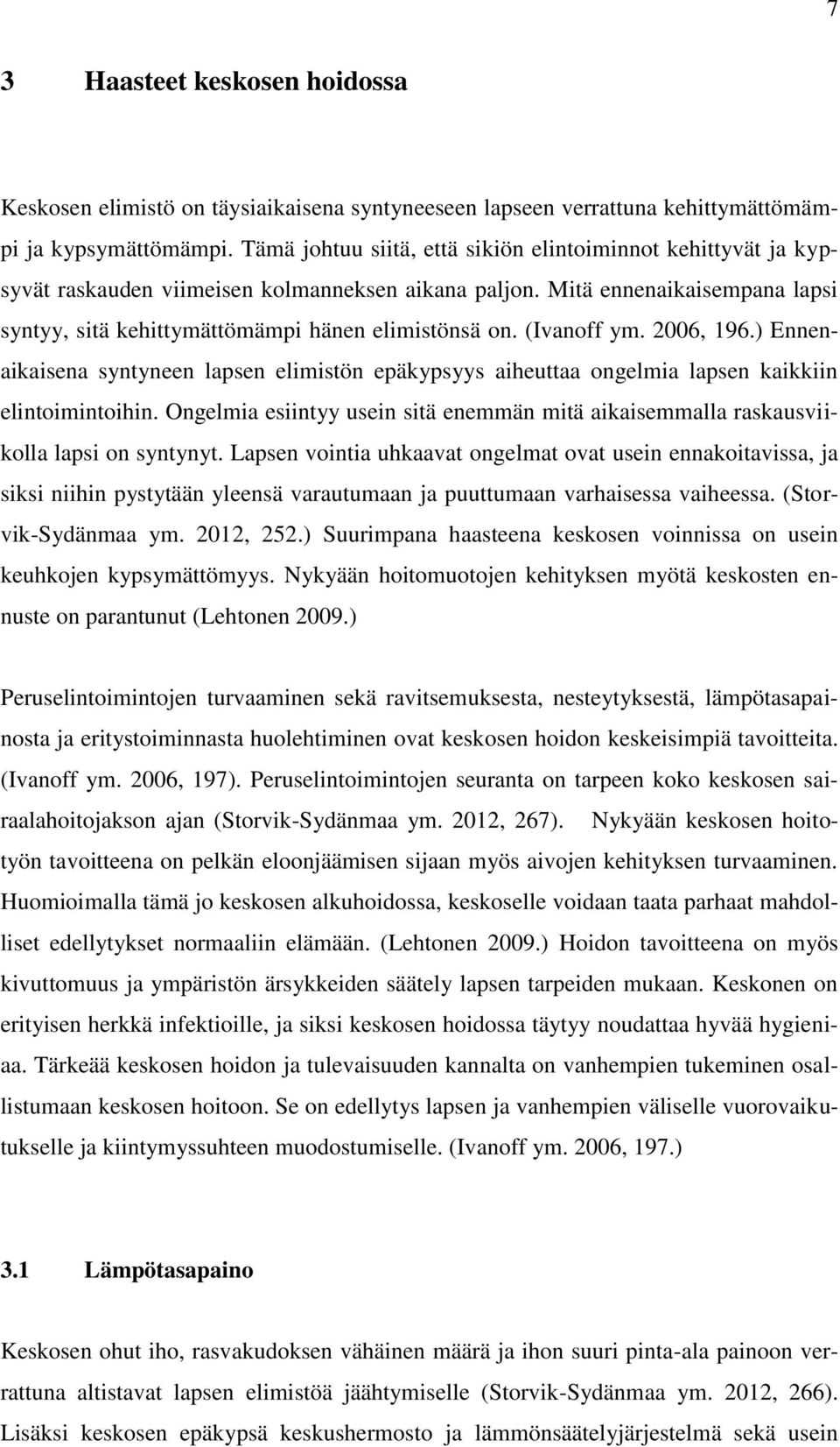 (Ivanoff ym. 2006, 196.) Ennenaikaisena syntyneen lapsen elimistön epäkypsyys aiheuttaa ongelmia lapsen kaikkiin elintoimintoihin.