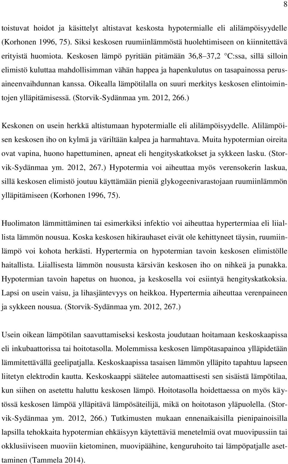 Oikealla lämpötilalla on suuri merkitys keskosen elintoimintojen ylläpitämisessä. (Storvik-Sydänmaa ym. 2012, 266.) Keskonen on usein herkkä altistumaan hypotermialle eli alilämpöisyydelle.