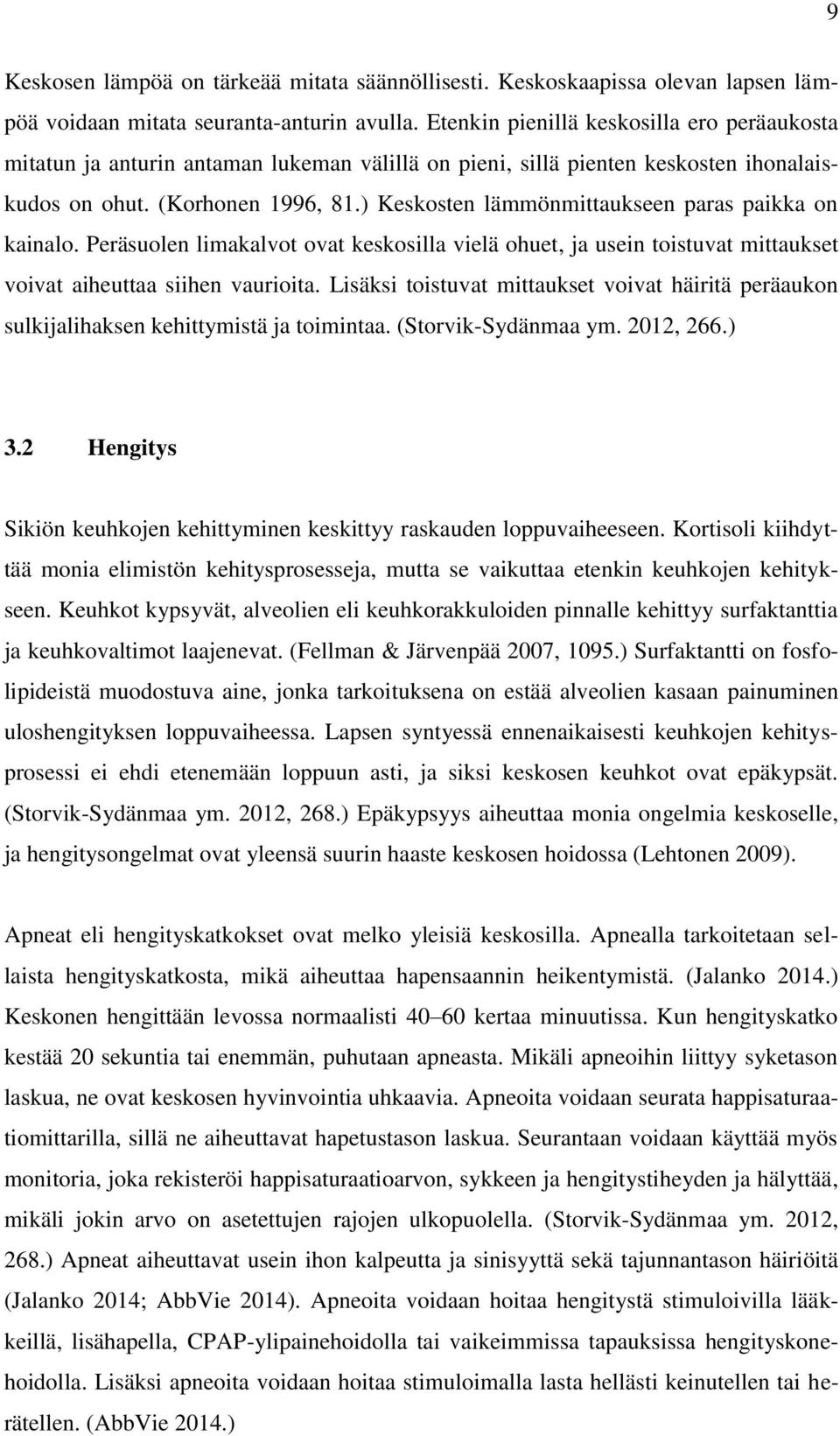 ) Keskosten lämmönmittaukseen paras paikka on kainalo. Peräsuolen limakalvot ovat keskosilla vielä ohuet, ja usein toistuvat mittaukset voivat aiheuttaa siihen vaurioita.