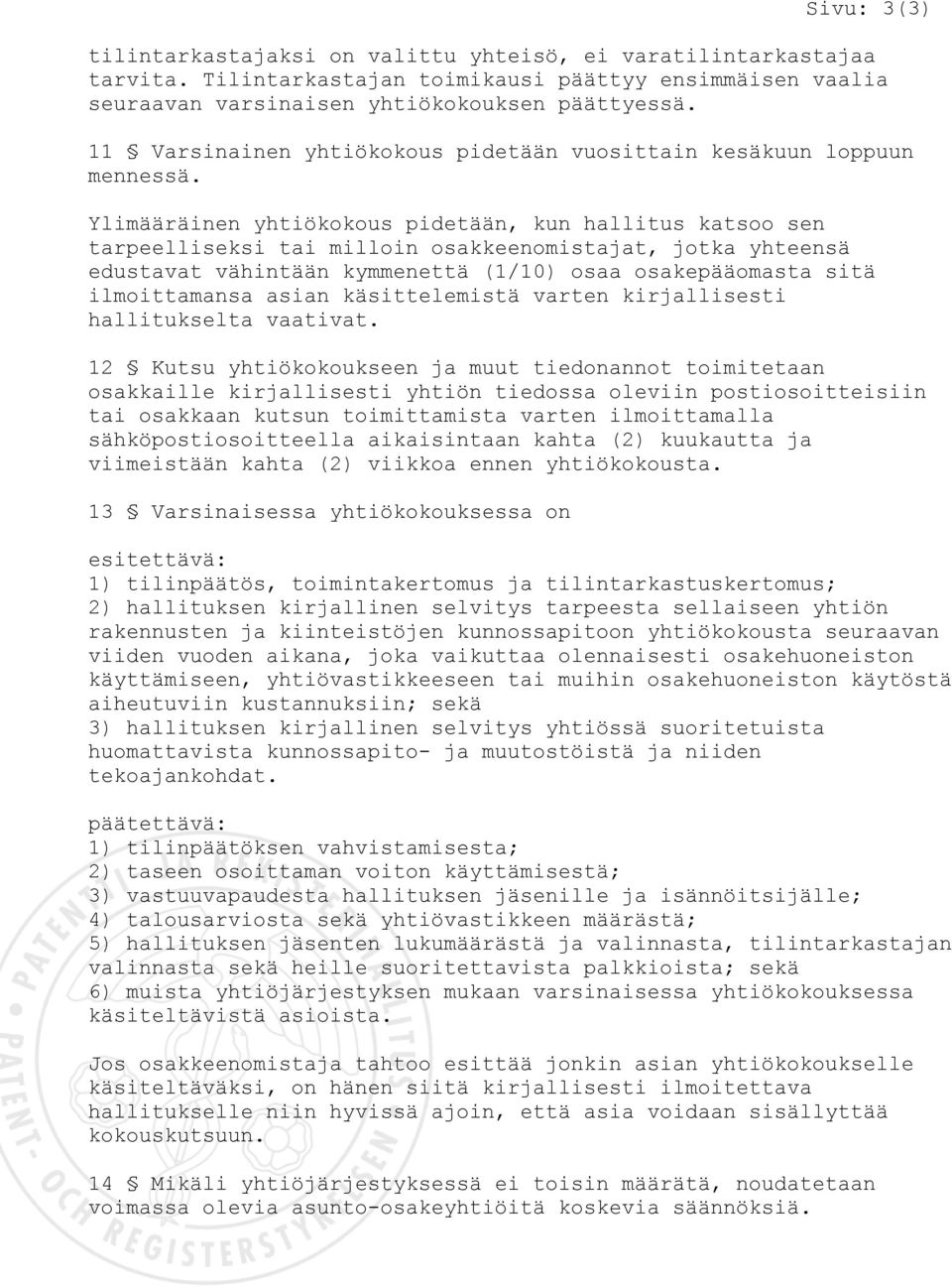 Ylimääräinen yhtiökokous pidetään, kun hallitus katsoo sen tarpeelliseksi tai milloin osakkeenomistajat, jotka yhteensä edustavat vähintään kymmenettä (1/10) osaa osakepääomasta sitä ilmoittamansa