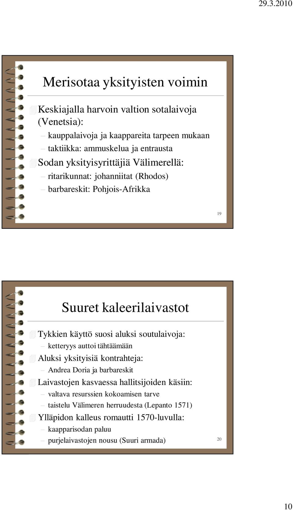 soutulaivoja: ketteryys auttoi tähtäämään Aluksi yksityisiä kontrahteja: Andrea Doria ja barbareskit Laivastojen kasvaessa hallitsijoiden käsiin: valtava
