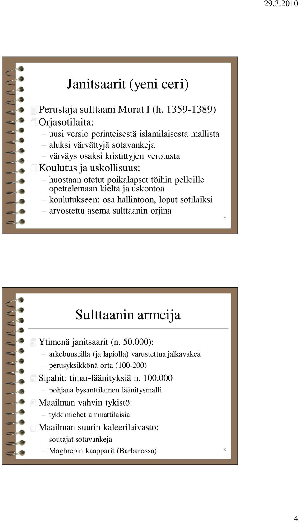 otetut poikalapset töihin pelloille opettelemaan kieltä ja uskontoa koulutukseen: osa hallintoon, loput sotilaiksi arvostettu asema sulttaanin orjina 7 Sulttaanin armeija Ytimenä