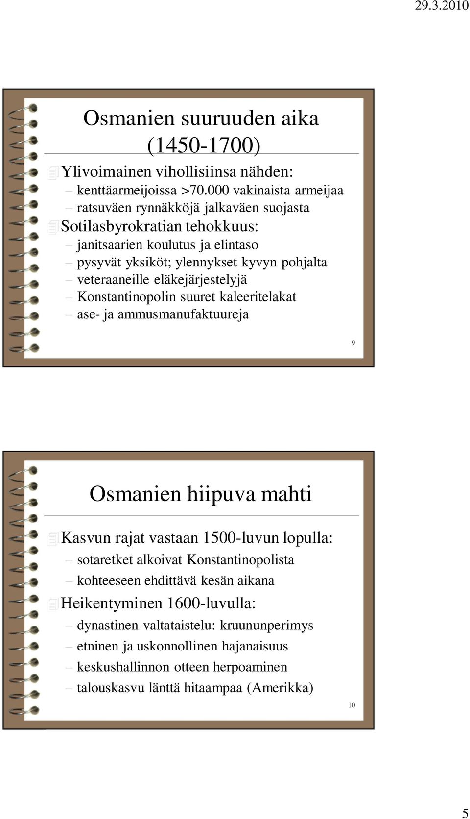 veteraaneille eläkejärjestelyjä Konstantinopolin suuret kaleeritelakat ase- ja ammusmanufaktuureja 9 Osmanien hiipuva mahti Kasvun rajat vastaan 1500-luvun lopulla: