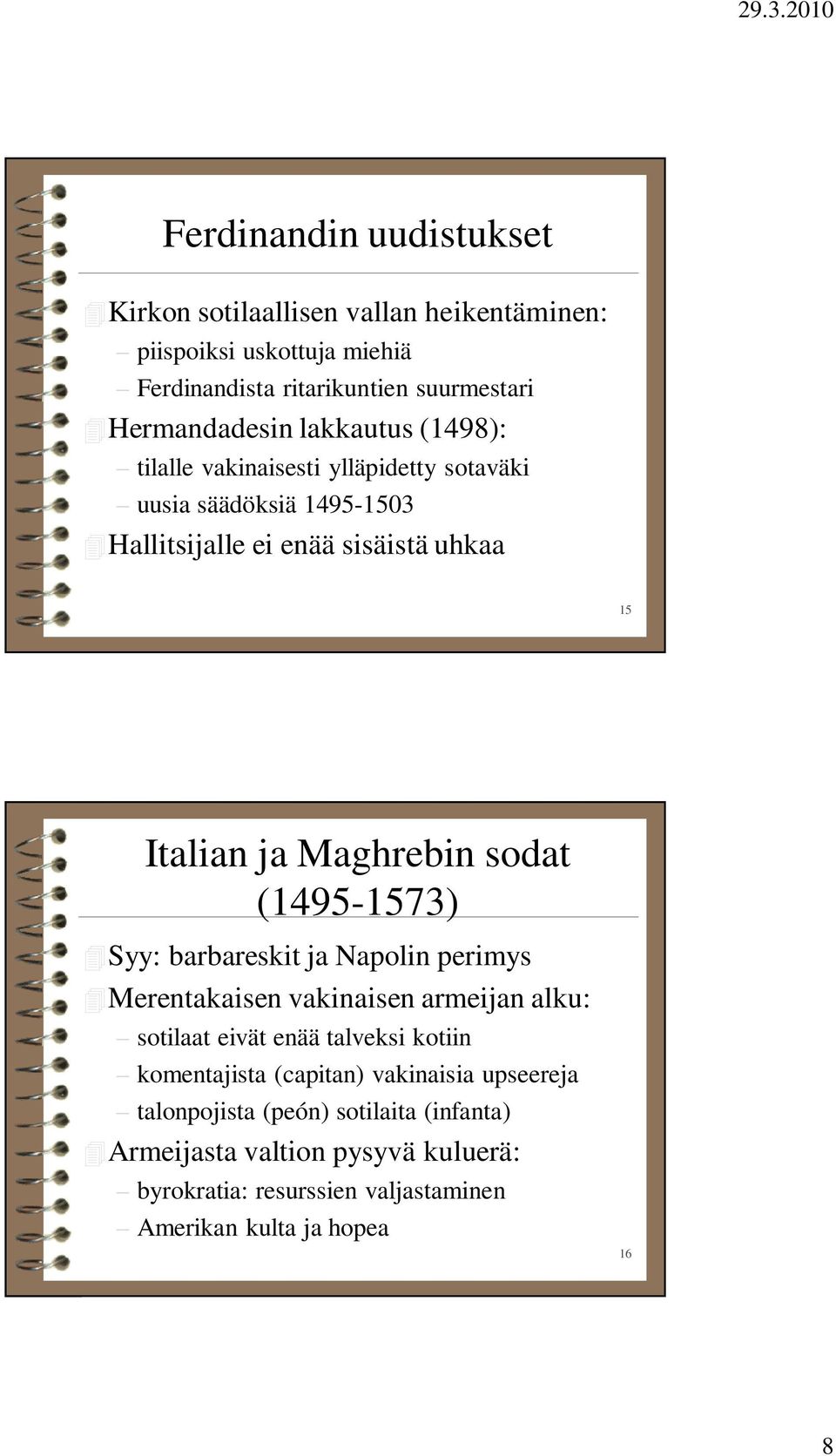 (1495-1573) Syy: barbareskit ja Napolin perimys Merentakaisen vakinaisen armeijan alku: sotilaat eivät enää talveksi kotiin komentajista (capitan)