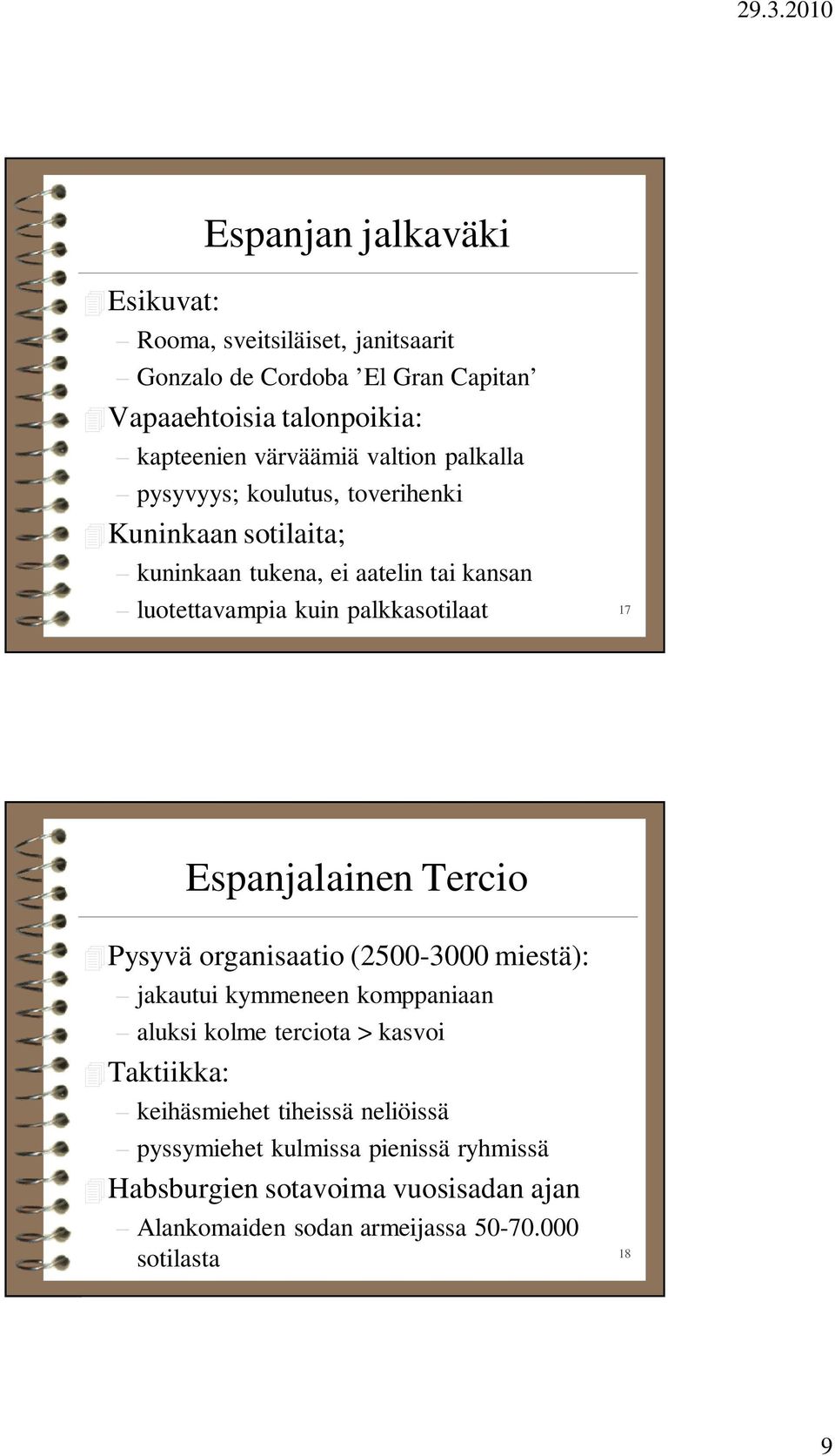 Espanjalainen Tercio Pysyvä organisaatio (2500-3000 miestä): jakautui kymmeneen komppaniaan aluksi kolme terciota > kasvoi Taktiikka: keihäsmiehet