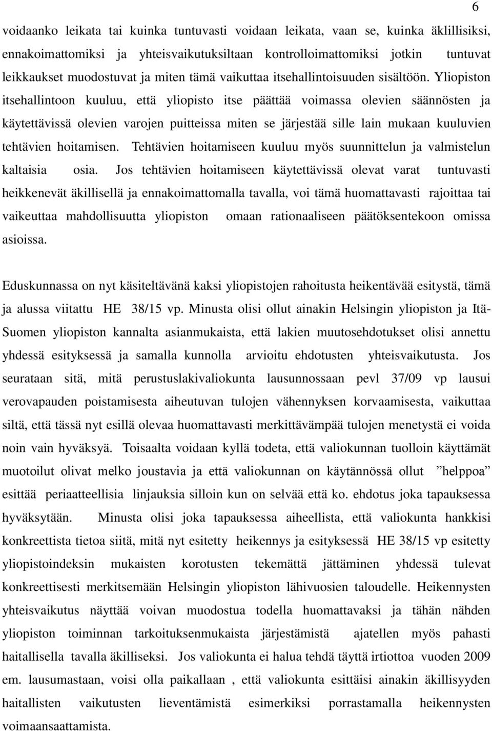 Yliopiston itsehallintoon kuuluu, että yliopisto itse päättää voimassa olevien säännösten ja käytettävissä olevien varojen puitteissa miten se järjestää sille lain mukaan kuuluvien tehtävien