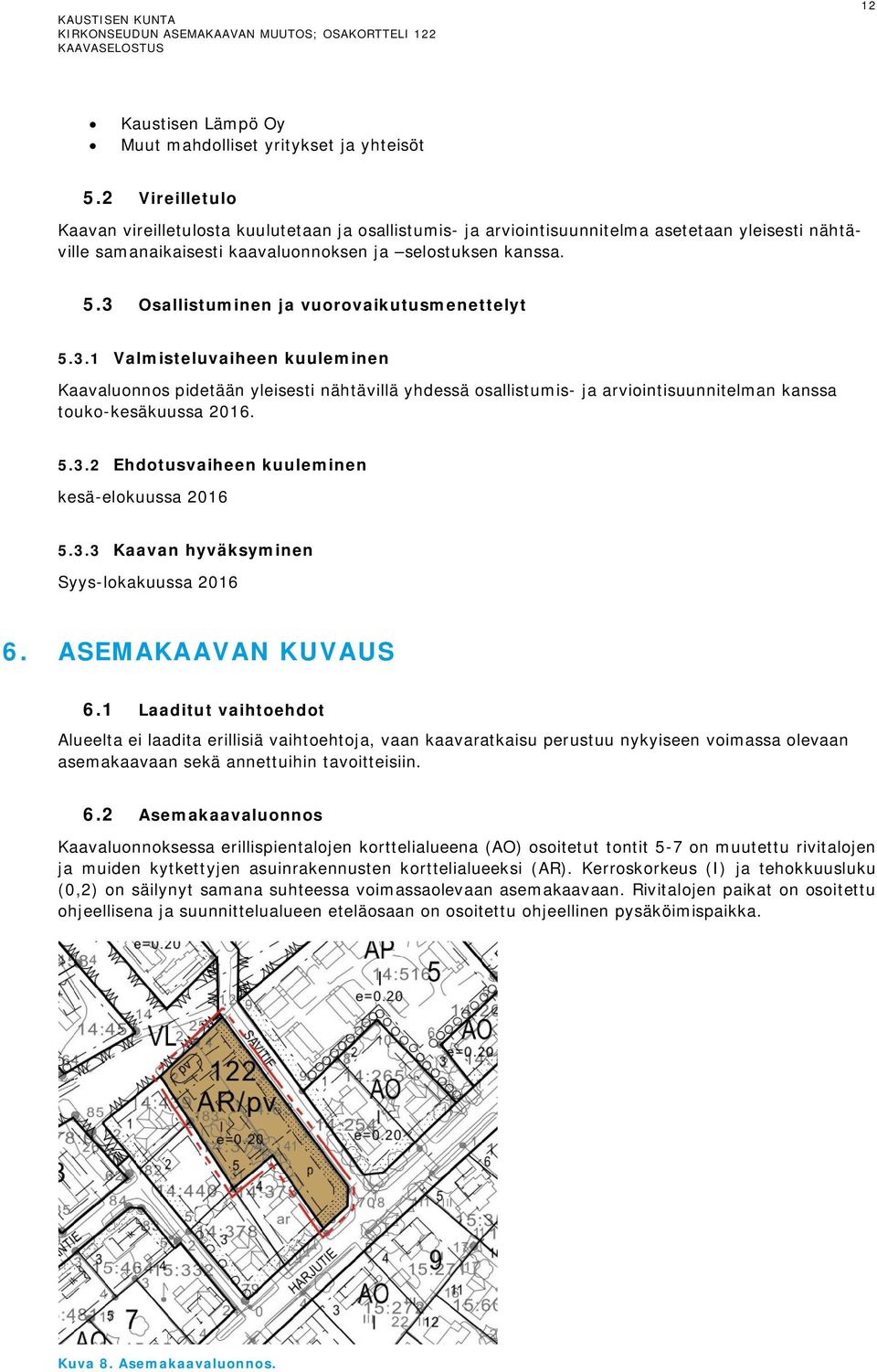 3 Osallistuminen ja vuorovaikutusmenettelyt 5.3.1 Valmisteluvaiheen kuuleminen Kaavaluonnos pidetään yleisesti nähtävillä yhdessä osallistumis- ja arviointisuunnitelman kanssa touko-kesäkuussa 2016.