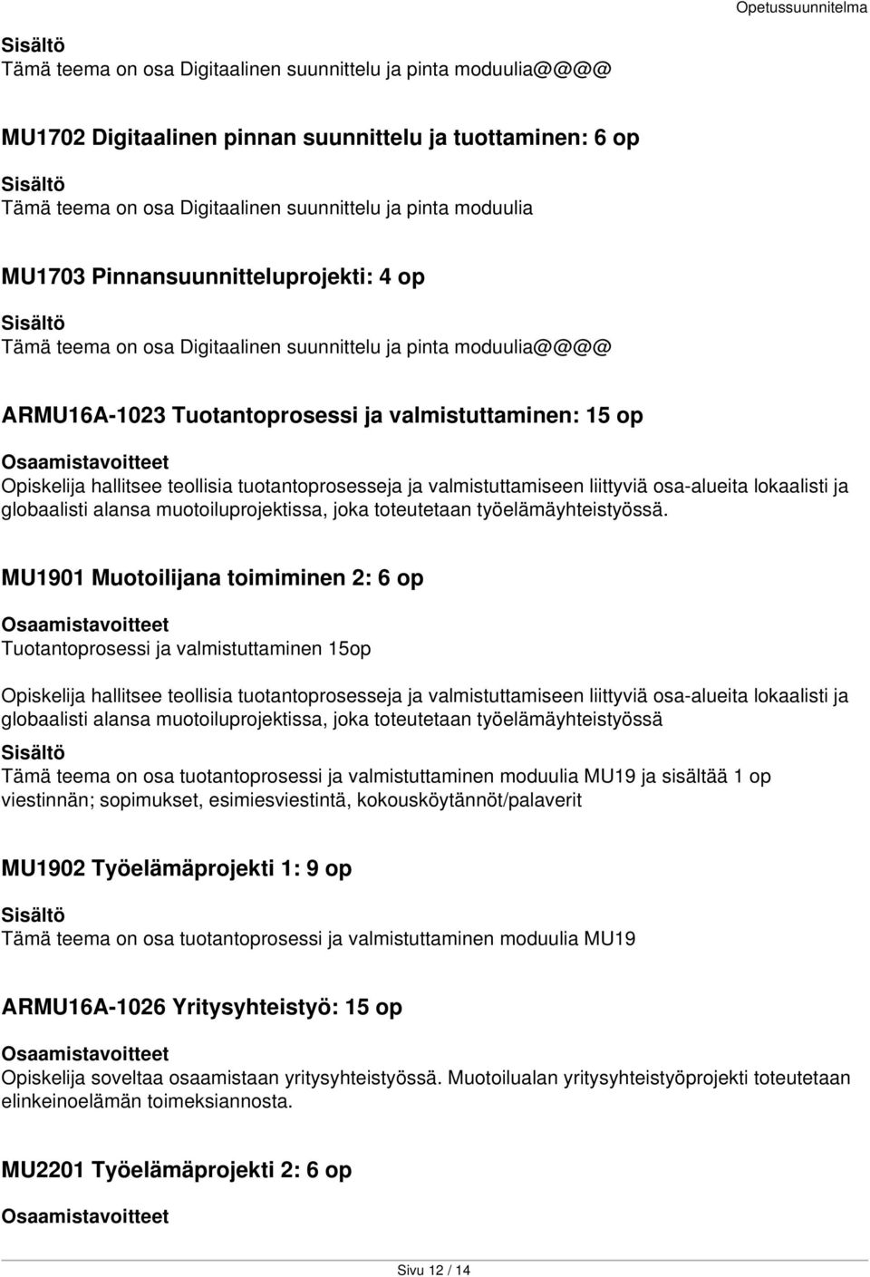 tuotantoprosesseja ja valmistuttamiseen liittyviä osa-alueita lokaalisti ja globaalisti alansa muotoiluprojektissa, joka toteutetaan työelämäyhteistyössä.