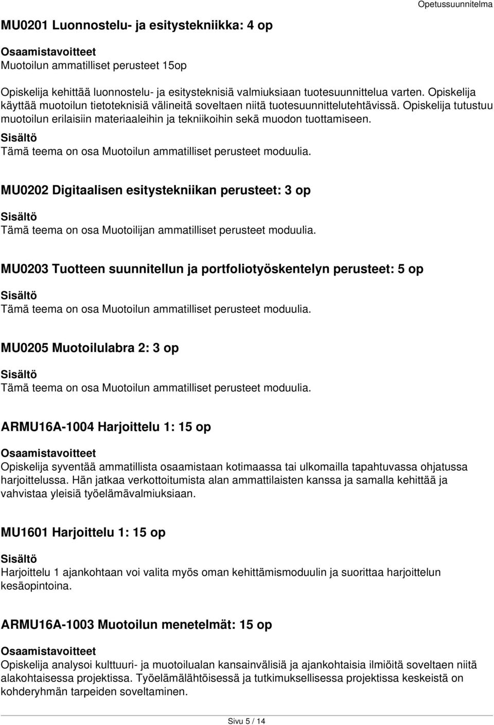 Tämä teema on osa Muotoilun ammatilliset perusteet moduulia. MU0202 Digitaalisen esitystekniikan perusteet: 3 op Tämä teema on osa Muotoilijan ammatilliset perusteet moduulia.