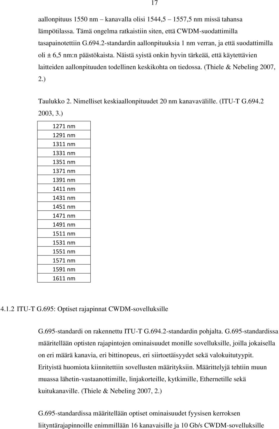 Näistä syistä onkin hyvin tärkeää, että käytettävien laitteiden aallonpituuden todellinen keskikohta on tiedossa. (Thiele & Nebeling 2007, 2.) Taulukko 2.