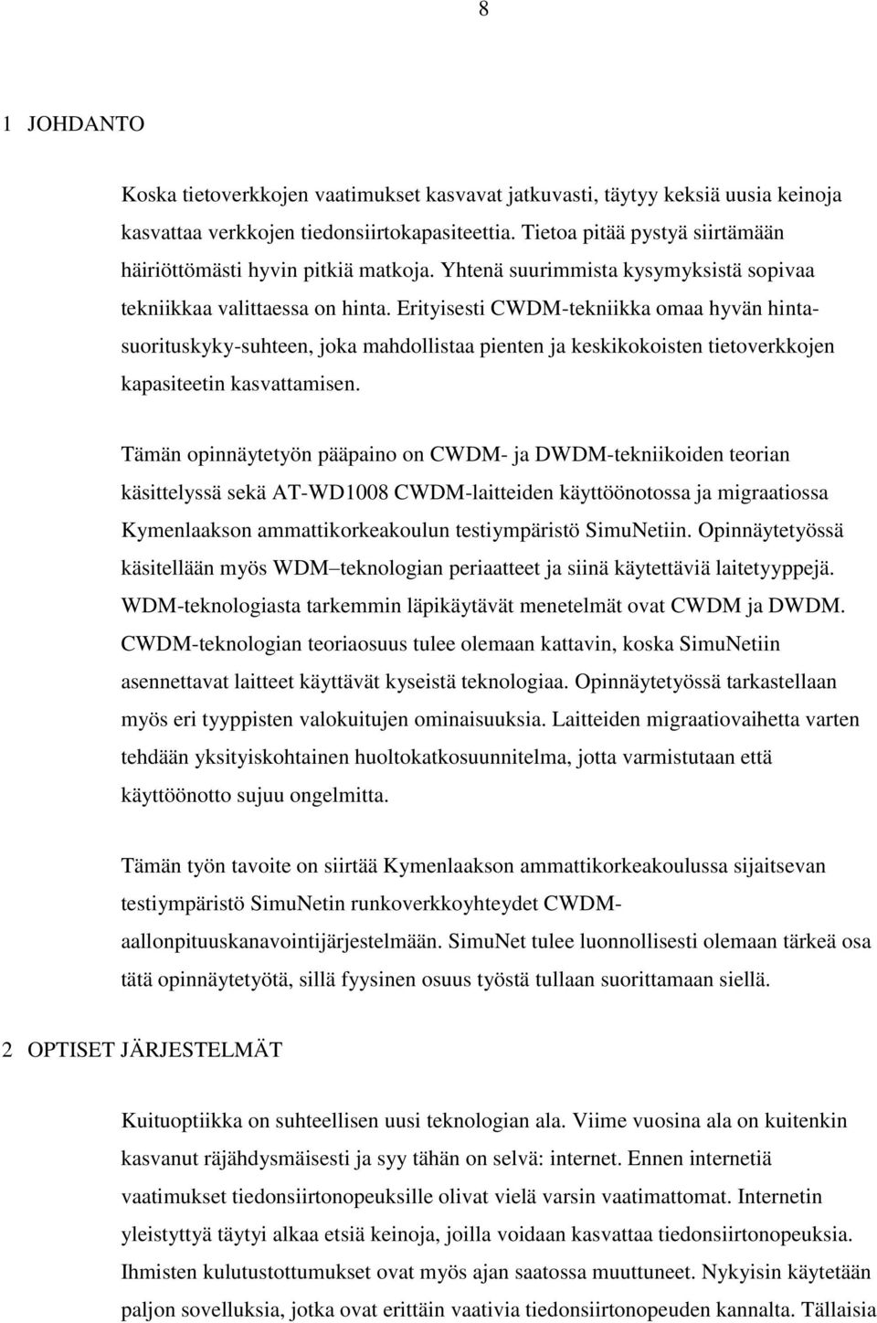 Erityisesti CWDM-tekniikka omaa hyvän hintasuorituskyky-suhteen, joka mahdollistaa pienten ja keskikokoisten tietoverkkojen kapasiteetin kasvattamisen.