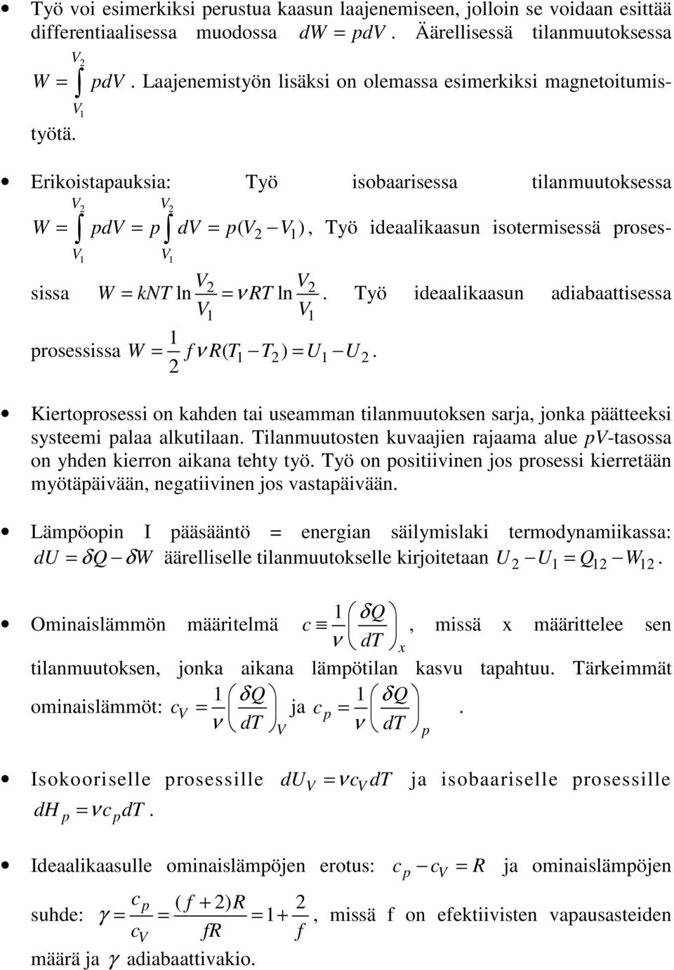 fν R( ) = U U Kiertorosessi on kahden tai useamman tilanmuutoksen sarja, jonka äätteeksi systeemi alaa alkutilaan ilanmuutosten kuvaajien rajaama alue -tasossa on yhden kierron aikana tehty työ yö on