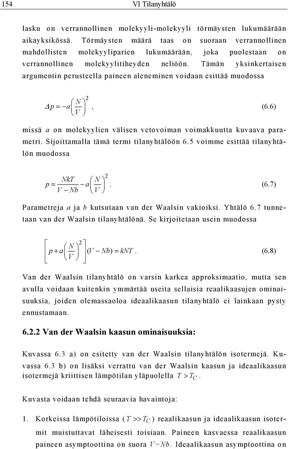 Tämän yksinkertaisen argumentin perusteella paineen aleneminen voidaan esittää muodossa N p = a V, (6.6) missä a on molekyylien välisen vetovoiman voimakkuutta kuvaava parametri.