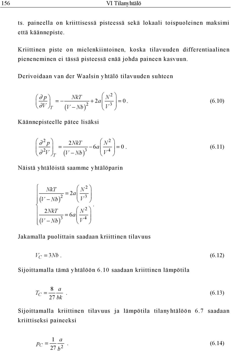 Derivoidaan van der Waalsin yhtälö tilavuuden suhteen p NkT N = + a = 0. (6.10) V 3 T ( V Nb ) V Käännepisteelle pätee lisäksi p NkT N = 6a = 0. (6.11) 3 4 V T ( V Nb) V Näistä yhtälöistä saamme yhtälöparin NkT N = a 3 ( V Nb ) V.