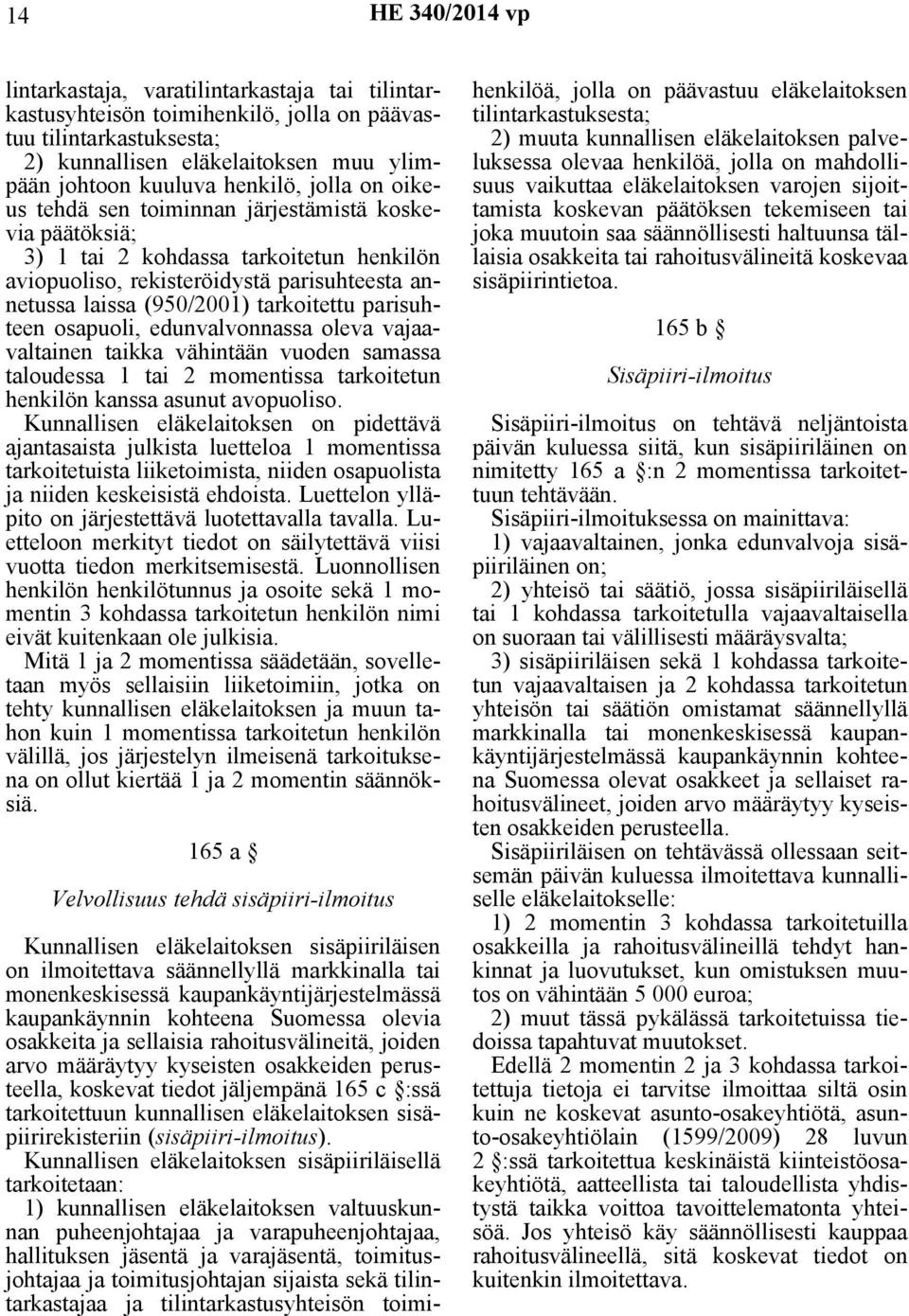 osapuoli, edunvalvonnassa oleva vajaavaltainen taikka vähintään vuoden samassa taloudessa 1 tai 2 momentissa tarkoitetun henkilön kanssa asunut avopuoliso.
