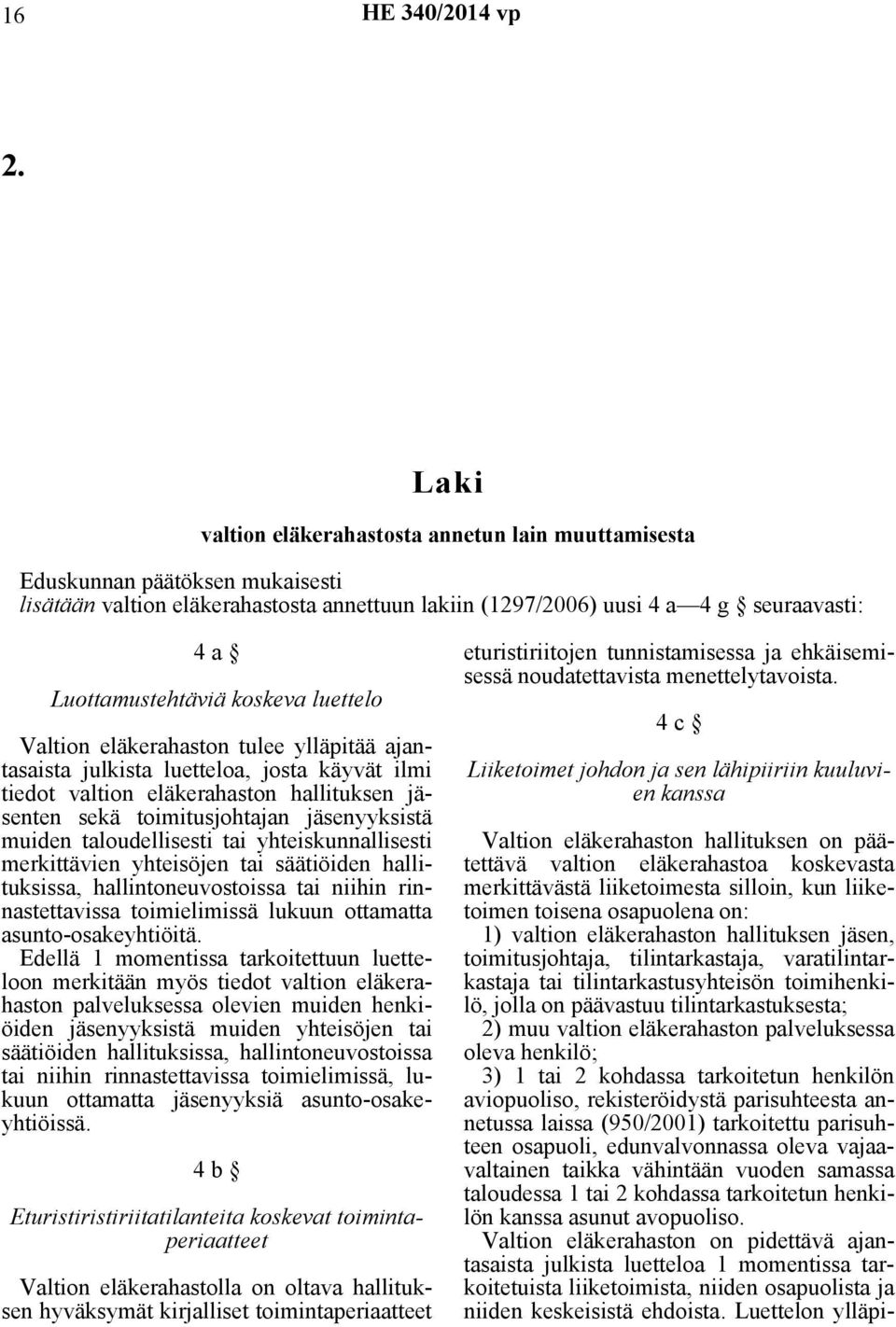 jäsenyyksistä muiden taloudellisesti tai yhteiskunnallisesti merkittävien yhteisöjen tai säätiöiden hallituksissa, hallintoneuvostoissa tai niihin rinnastettavissa toimielimissä lukuun ottamatta
