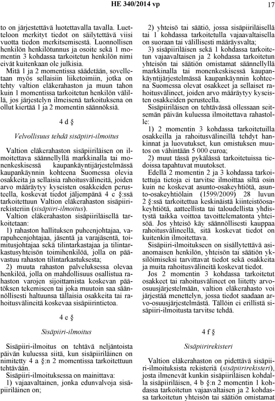 Mitä 1 ja 2 momentissa säädetään, sovelletaan myös sellaisiin liiketoimiin, jotka on tehty valtion eläkerahaston ja muun tahon kuin 1 momentissa tarkoitetun henkilön välillä, jos järjestelyn