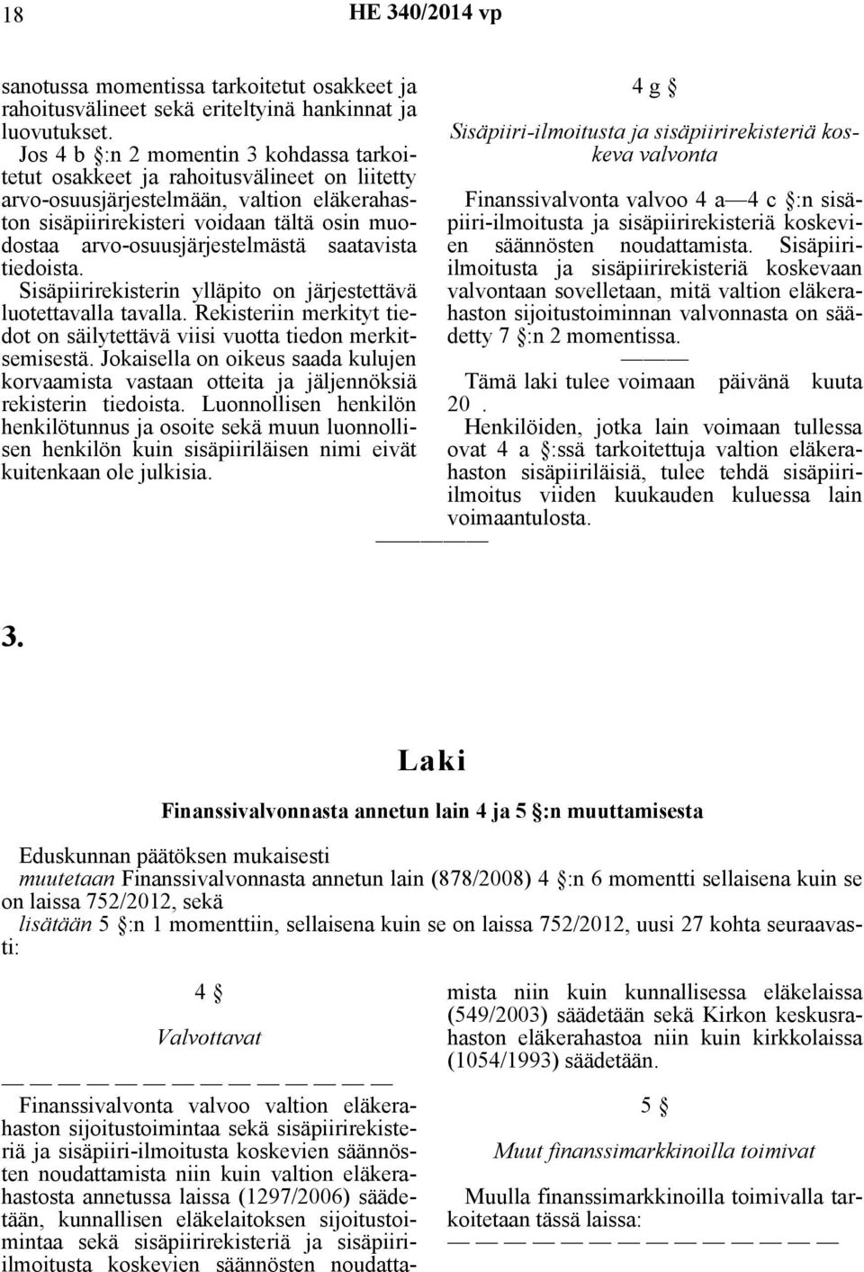 arvo-osuusjärjestelmästä saatavista tiedoista. Sisäpiirirekisterin ylläpito on järjestettävä luotettavalla tavalla. Rekisteriin merkityt tiedot on säilytettävä viisi vuotta tiedon merkitsemisestä.