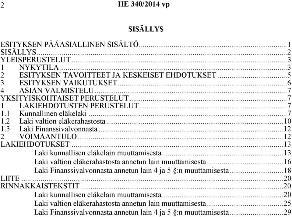 ..12 LAKIEHDOTUKSET...13 Laki kunnallisen eläkelain muuttamisesta...13 Laki valtion eläkerahastosta annetun lain muuttamisesta...16 Laki Finanssivalvonnasta annetun lain 4 ja 5 :n muuttamisesta.