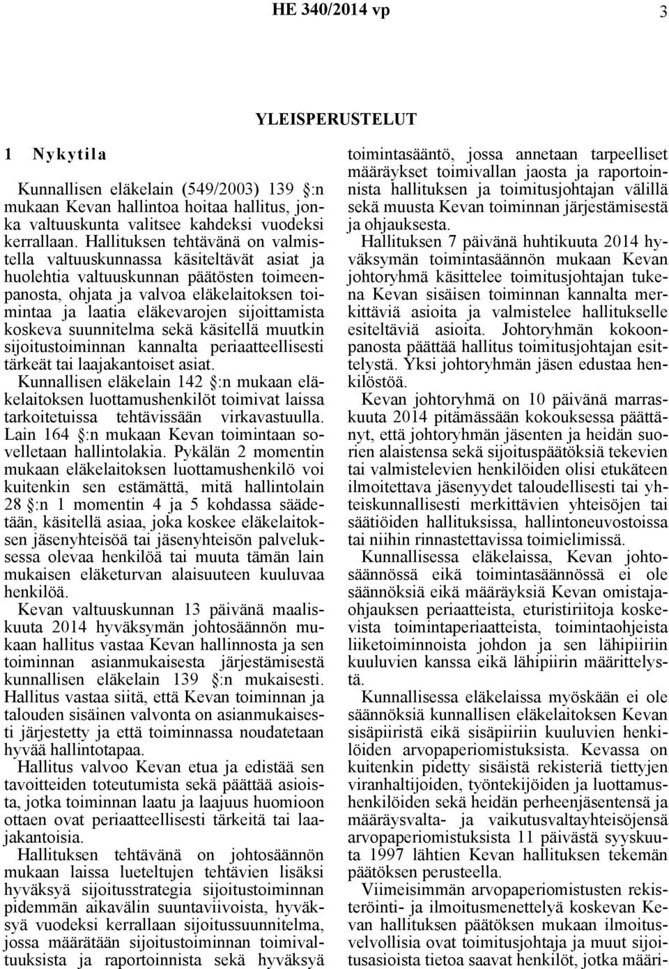 sijoittamista koskeva suunnitelma sekä käsitellä muutkin sijoitustoiminnan kannalta periaatteellisesti tärkeät tai laajakantoiset asiat.