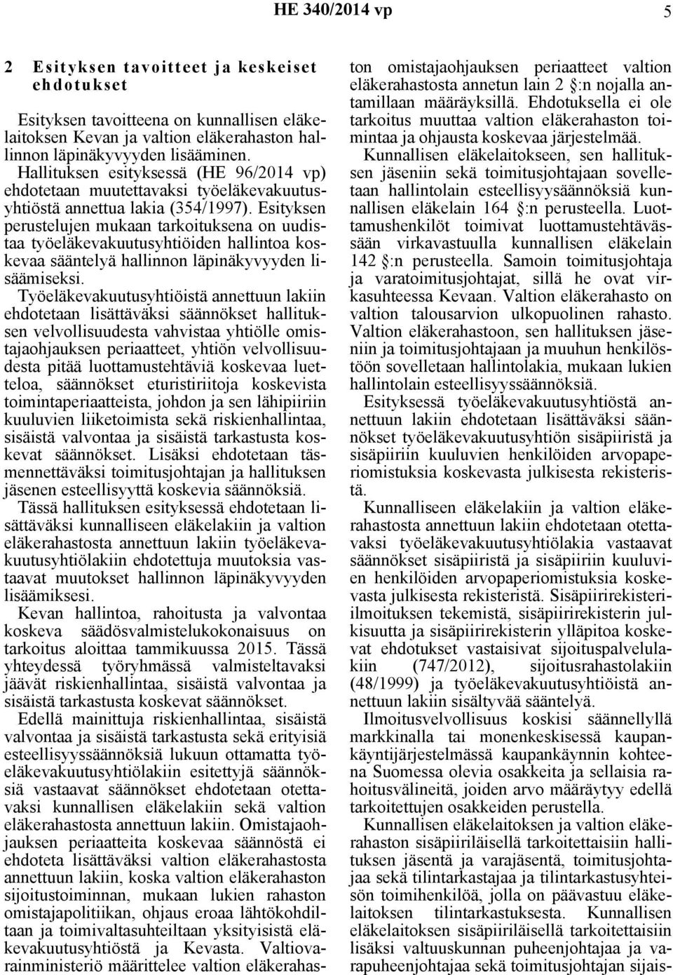 Esityksen perustelujen mukaan tarkoituksena on uudistaa työeläkevakuutusyhtiöiden hallintoa koskevaa sääntelyä hallinnon läpinäkyvyyden lisäämiseksi.