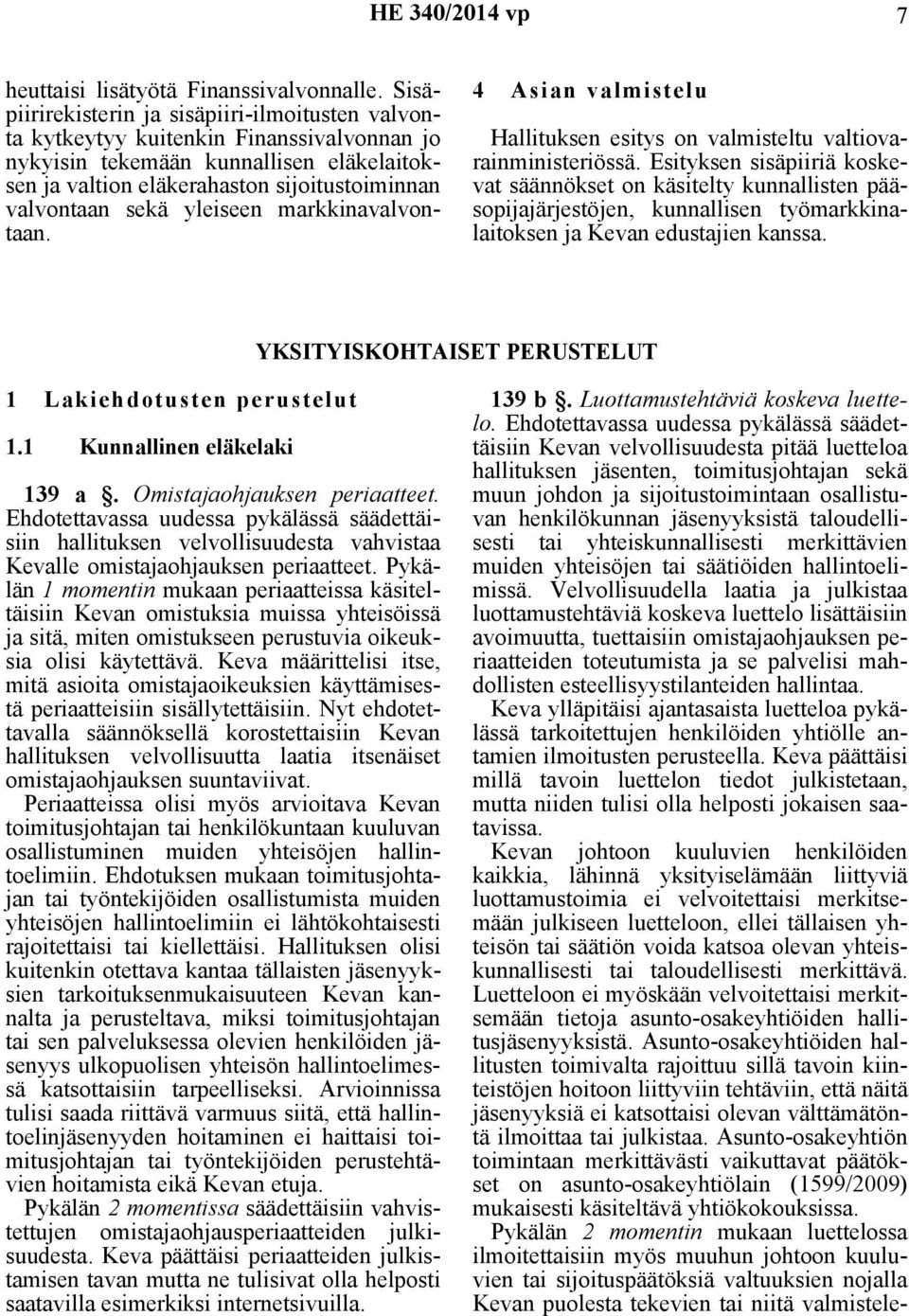yleiseen markkinavalvontaan. 4 Asian valmistelu Hallituksen esitys on valmisteltu valtiovarainministeriössä.