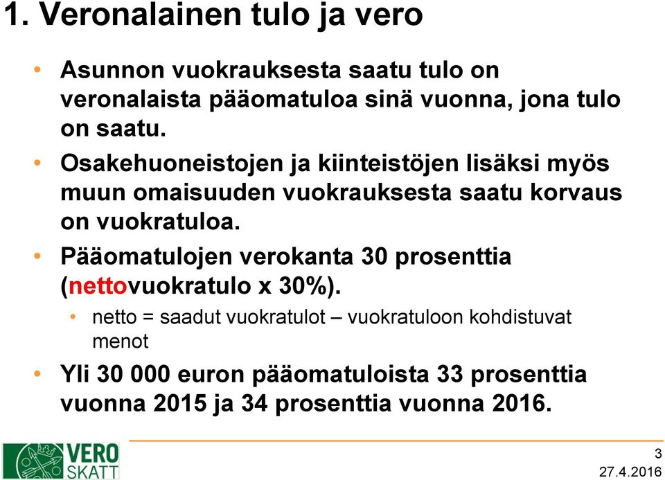 Osakehuoneistojen ja kiinteistöjen lisäksi myös muun omaisuuden vuokrauksesta saatu korvaus on vuokratuloa.