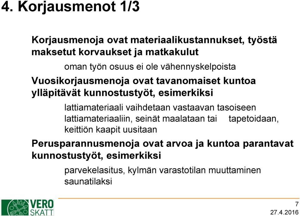 vaihdetaan vastaavan tasoiseen lattiamateriaaliin, seinät maalataan tai tapetoidaan, keittiön kaapit uusitaan