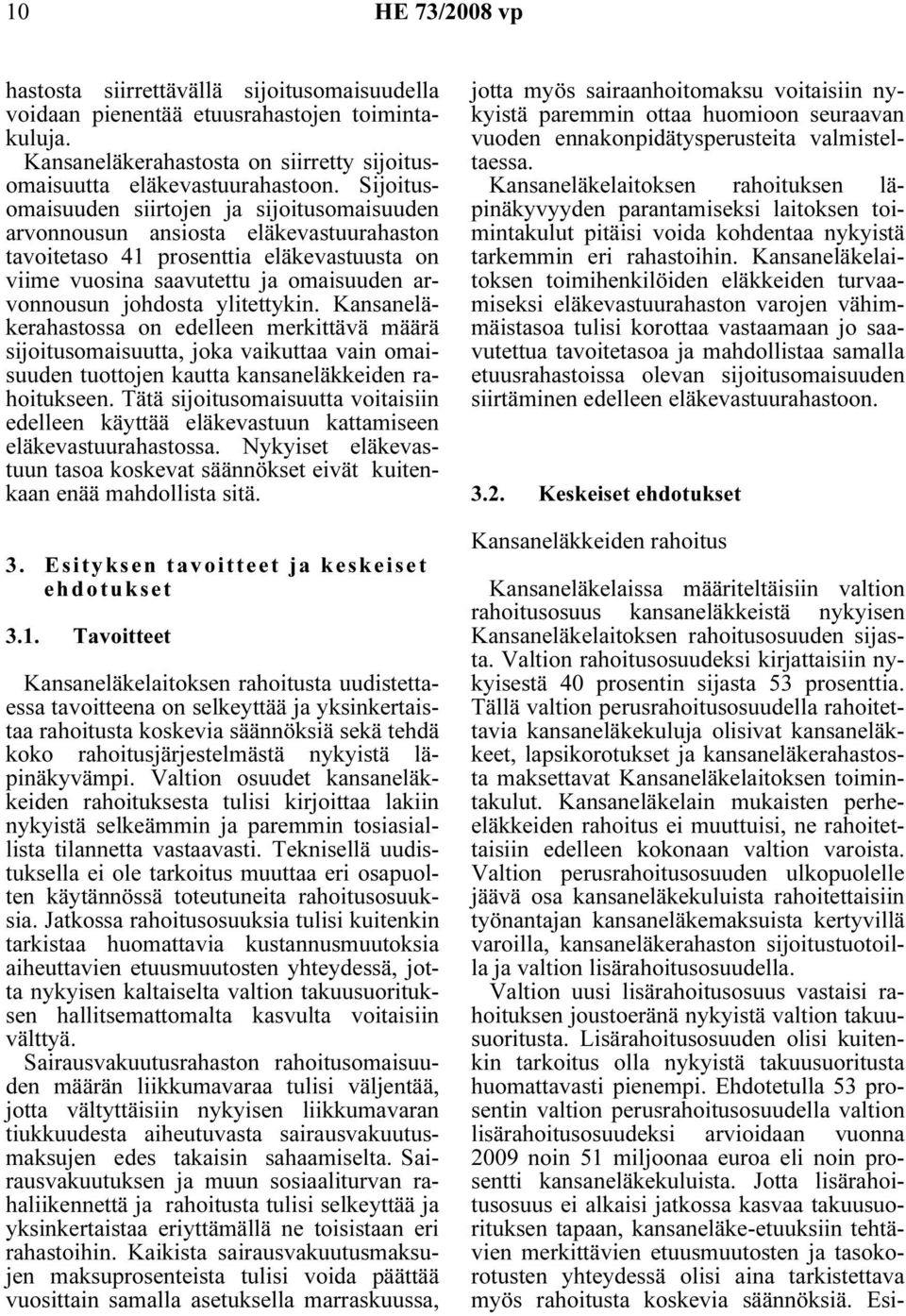 ylitettykin. Kansaneläkerahastossa on edelleen merkittävä määrä sijoitusomaisuutta, joka vaikuttaa vain omaisuuden tuottojen kautta kansaneläkkeiden rahoitukseen.