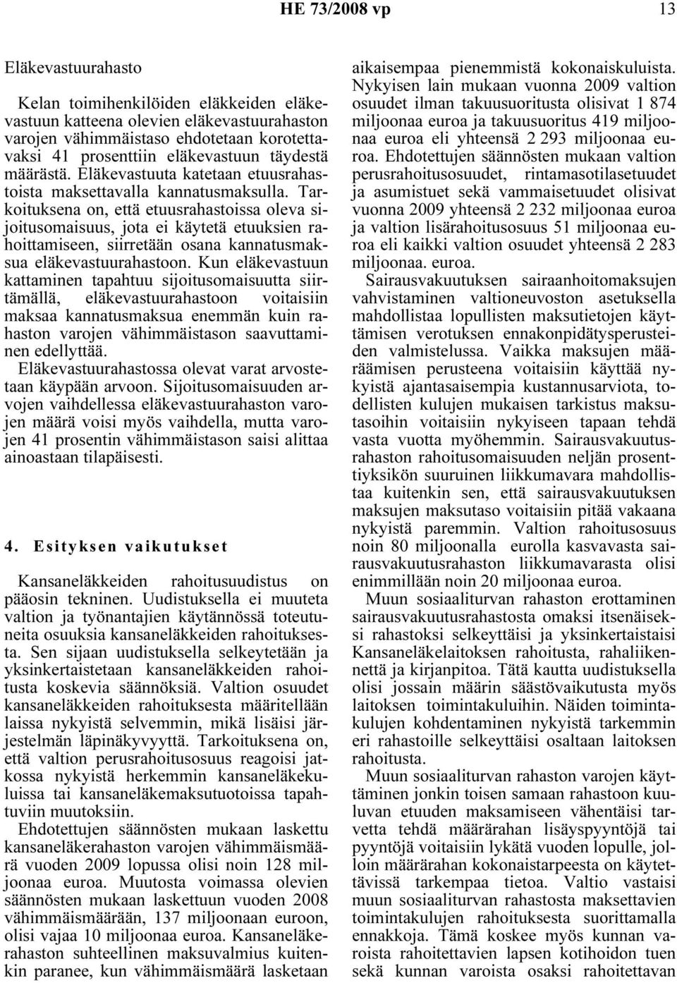 Tarkoituksena on, että etuusrahastoissa oleva sijoitusomaisuus, jota ei käytetä etuuksien rahoittamiseen, siirretään osana kannatusmaksua eläkevastuurahastoon.