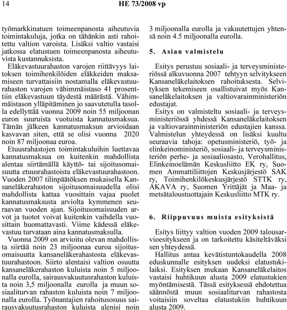määrästä. Vähimmäistason ylläpitäminen jo saavutetulla tasolla edellyttää vuonna 2009 noin 55 miljoonan euron suuruista vuotuista kannatusmaksua.