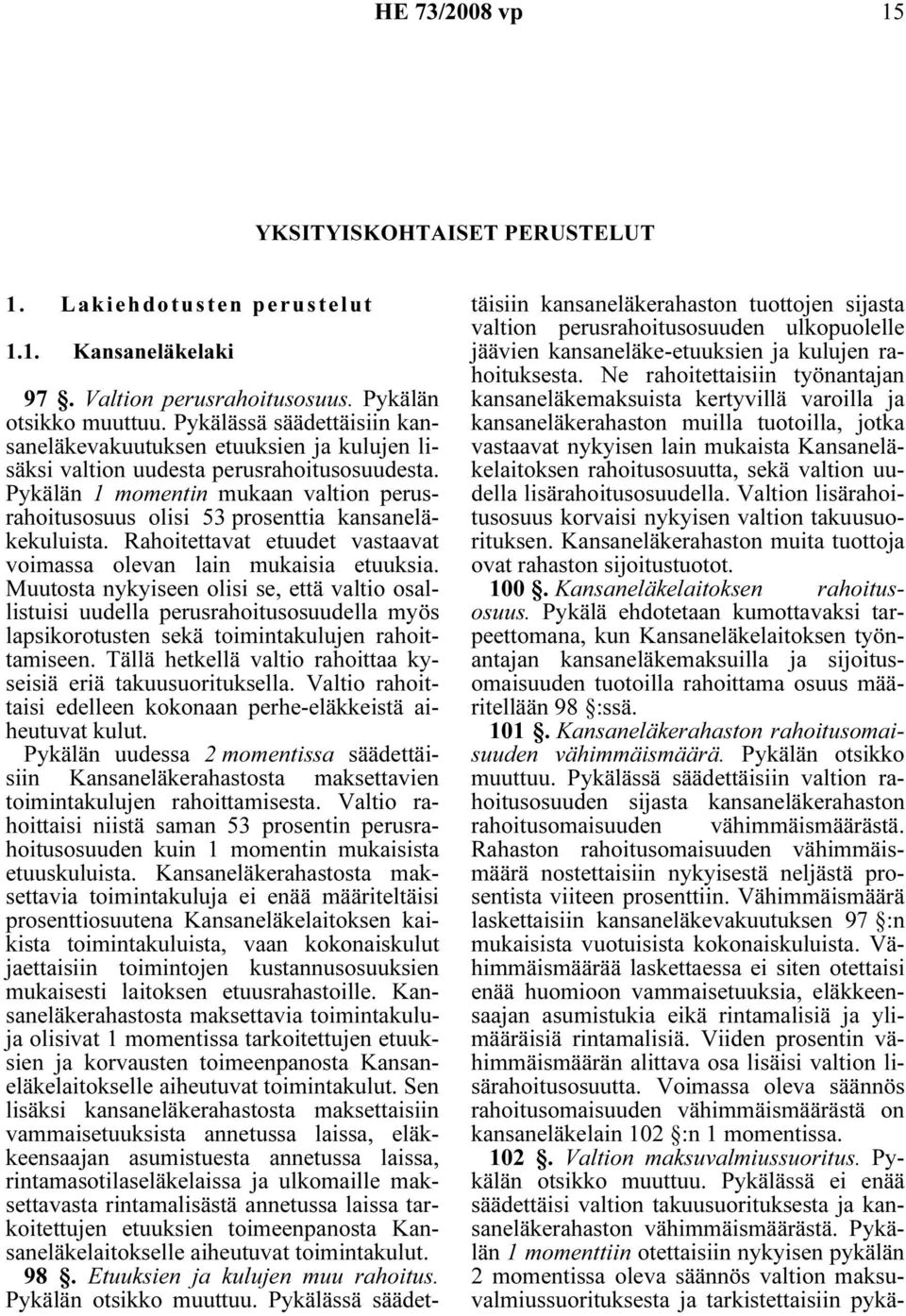 Pykälän 1 momentin mukaan valtion perusrahoitusosuus olisi 53 prosenttia kansaneläkekuluista. Rahoitettavat etuudet vastaavat voimassa olevan lain mukaisia etuuksia.