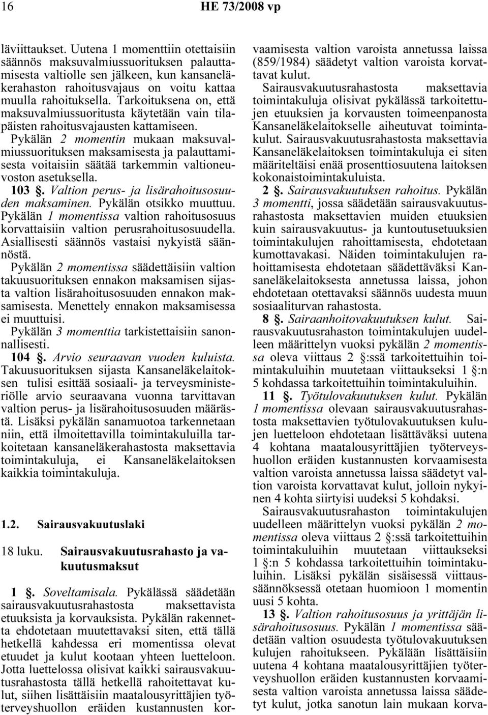Pykälän 2 momentin mukaan maksuvalmiussuorituksen maksamisesta ja palauttamisesta voitaisiin säätää tarkemmin valtioneuvoston asetuksella. 103. Valtion perus- ja lisärahoitusosuuden maksaminen.