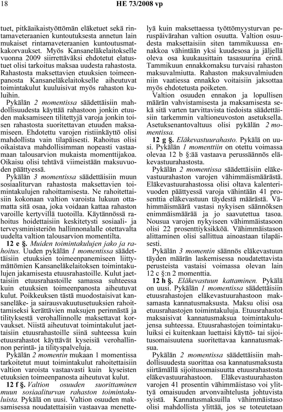 Rahastosta maksettavien etuuksien toimeenpanosta Kansaneläkelaitokselle aiheutuvat toimintakulut kuuluisivat myös rahaston kuluihin.