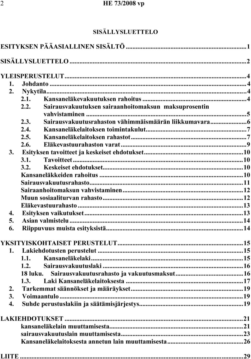 Esityksen tavoitteet ja keskeiset ehdotukset...10 3.1. Tavoitteet...10 3.2. Keskeiset ehdotukset...10 Kansaneläkkeiden rahoitus...10 Sairausvakuutusrahasto...11 Sairaanhoitomaksun vahvistaminen.