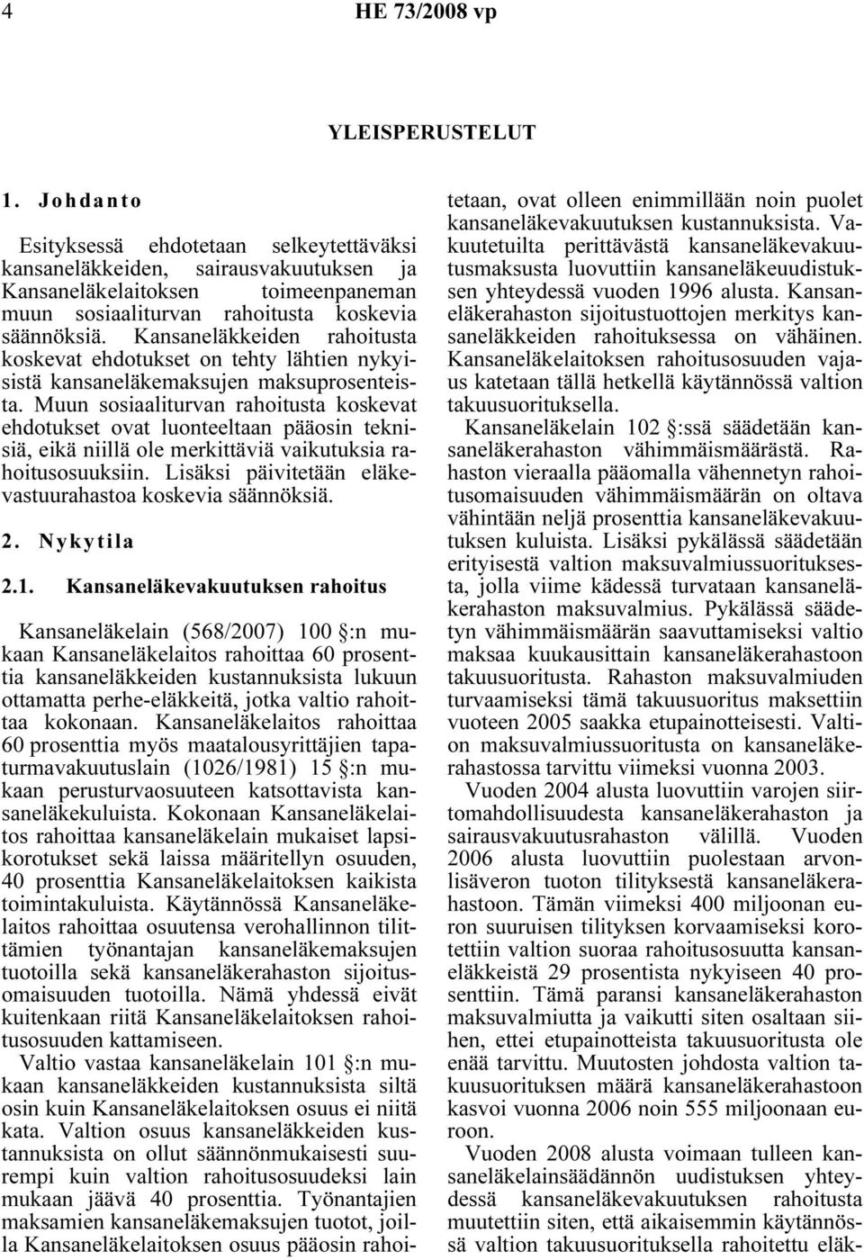 Muun sosiaaliturvan rahoitusta koskevat ehdotukset ovat luonteeltaan pääosin teknisiä, eikä niillä ole merkittäviä vaikutuksia rahoitusosuuksiin.