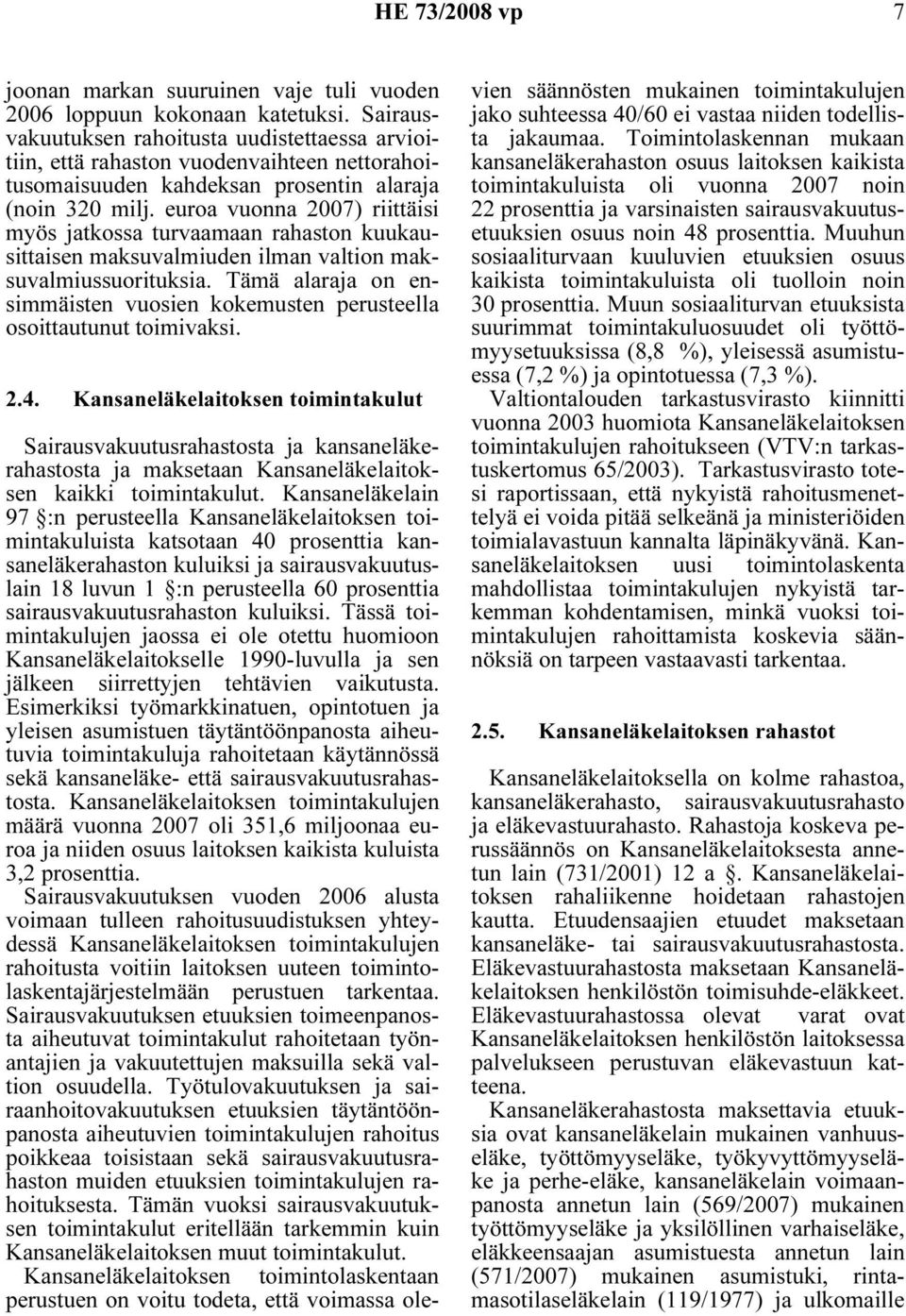 euroa vuonna 2007) riittäisi myös jatkossa turvaamaan rahaston kuukausittaisen maksuvalmiuden ilman valtion maksuvalmiussuorituksia.