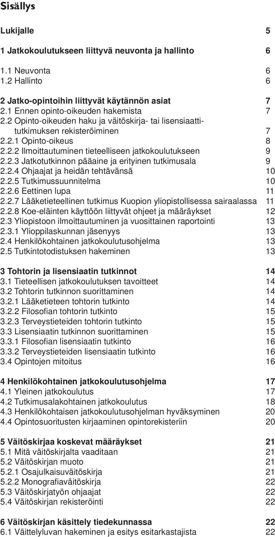 2.4 Ohjaajat ja heidän tehtävänsä 10 2.2.5 Tutkimussuunnitelma 10 2.2.6 Eettinen lupa 11 2.2.7 Lääketieteellinen tutkimus Kuopion yliopistollisessa sairaalassa 11 2.2.8 Koe-eläinten käyttöön liittyvät ohjeet ja määräykset 12 2.