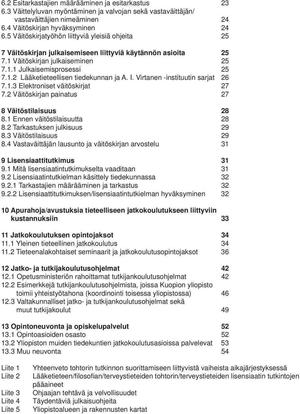 I. Virtanen -instituutin sarjat 26 7.1.3 Elektroniset väitöskirjat 27 7.2 Väitöskirjan painatus 27 8 Väitöstilaisuus 28 8.1 Ennen väitöstilaisuutta 28 8.2 Tarkastuksen julkisuus 29 8.