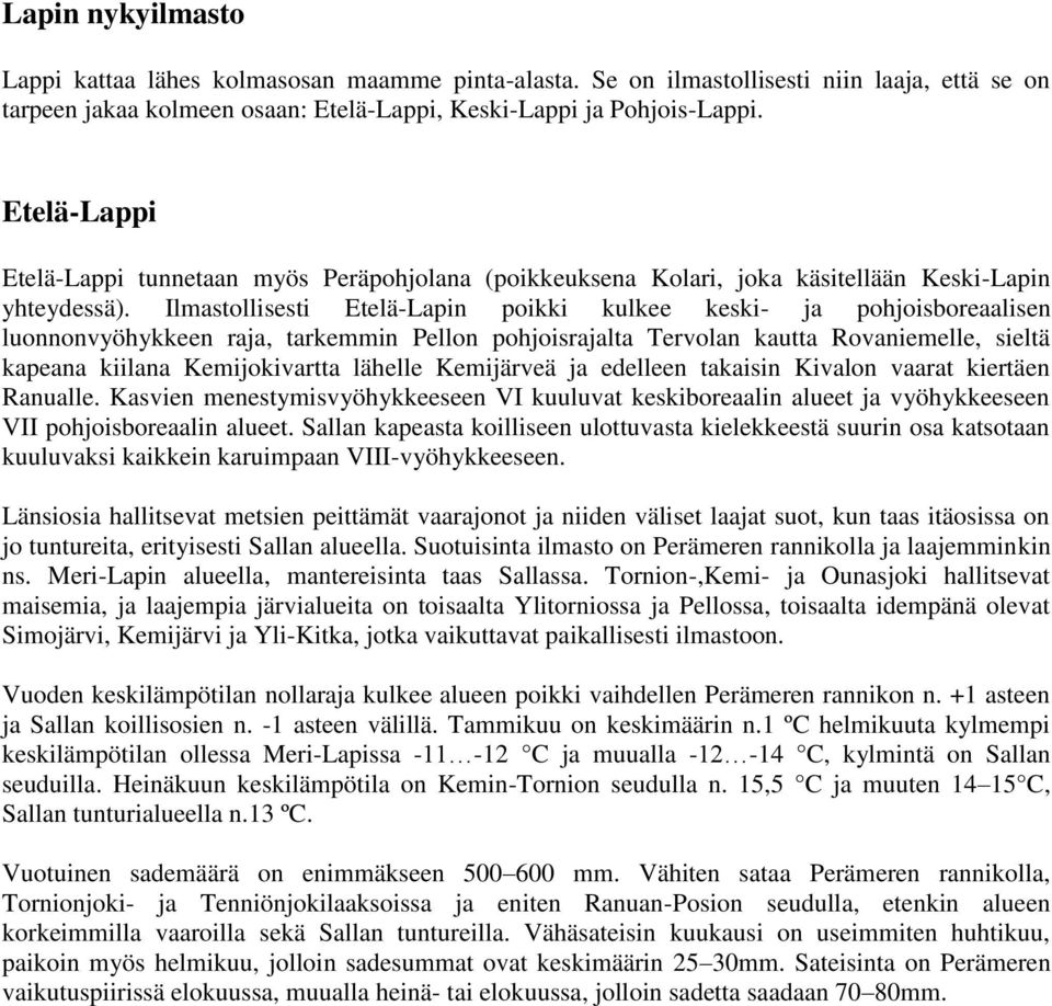 Ilmastollisesti Etelä-Lapin poikki kulkee keski- ja pohjoisboreaalisen luonnonvyöhykkeen raja, tarkemmin Pellon pohjoisrajalta Tervolan kautta Rovaniemelle, sieltä kapeana kiilana Kemijokivartta