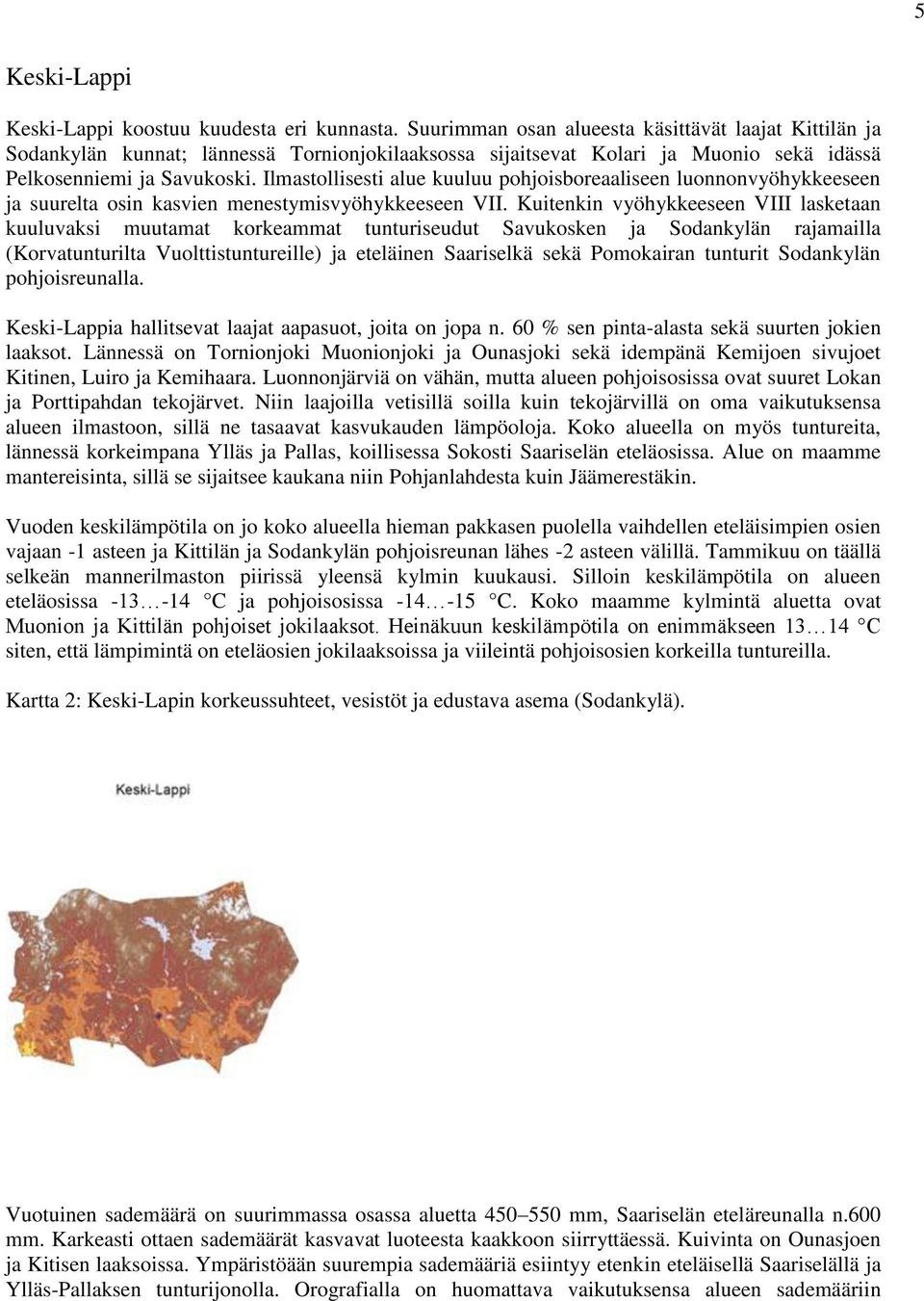 Ilmastollisesti alue kuuluu pohjoisboreaaliseen luonnonvyöhykkeeseen ja suurelta osin kasvien menestymisvyöhykkeeseen VII.