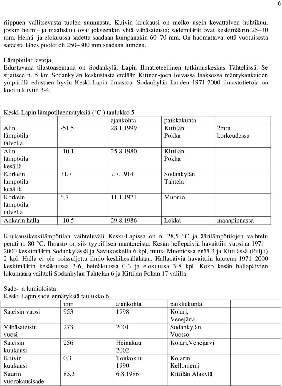 Lämpötilatilastoja Edustavana tilastoasemana on Sodankylä, Lapin Ilmatieteellinen tutkimuskeskus Tähtelässä. Se sijaitsee n.